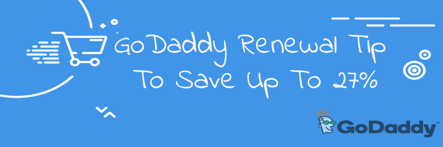 GoDaddy Renewal Tip To Save Up To 27% OFF