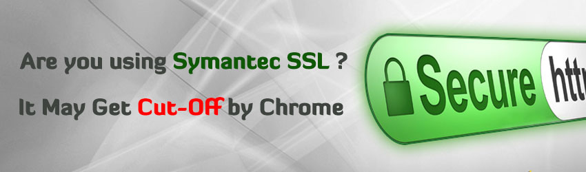 Are you using Symantec SSL? Let Replace It Now !