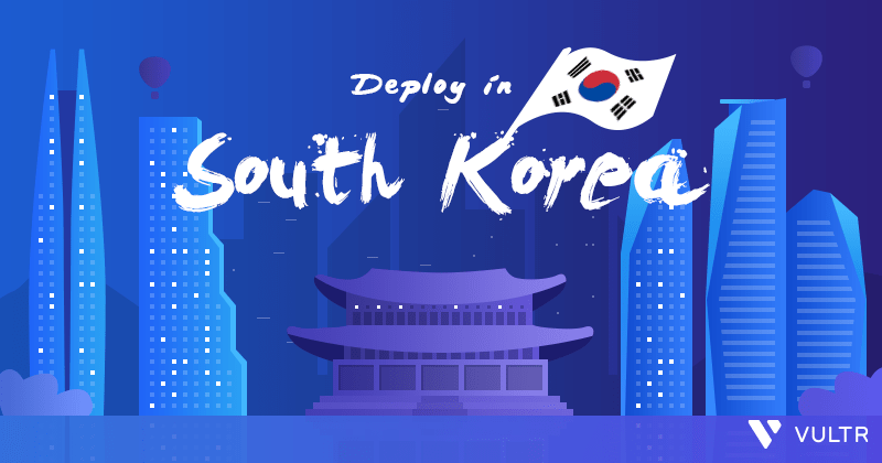 Vultr Opens Its 17th Datacenter Location in Seoul Korea