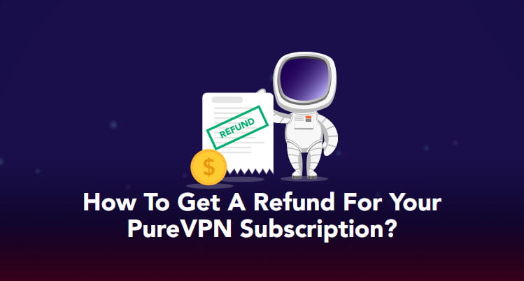 How To Get A Refund For Your PureVPN Subscription?